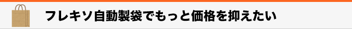 見出し　フレキソ自動製袋でもっと価格を抑えたい